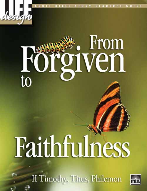 From Forgiven to Faithfulness: 2 Timothy, Titus, Philemon<br>Adult Leader's Guide