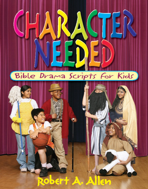 Character Needed: Bible Drama Scripts for Kids