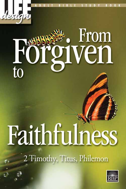 From Forgiven to Faithfulness: 2 Timothy, Titus, Philemon<br>Adult Bible Study Book