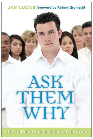 Ask Them Why: How to Help Unbelievers Find the Truth