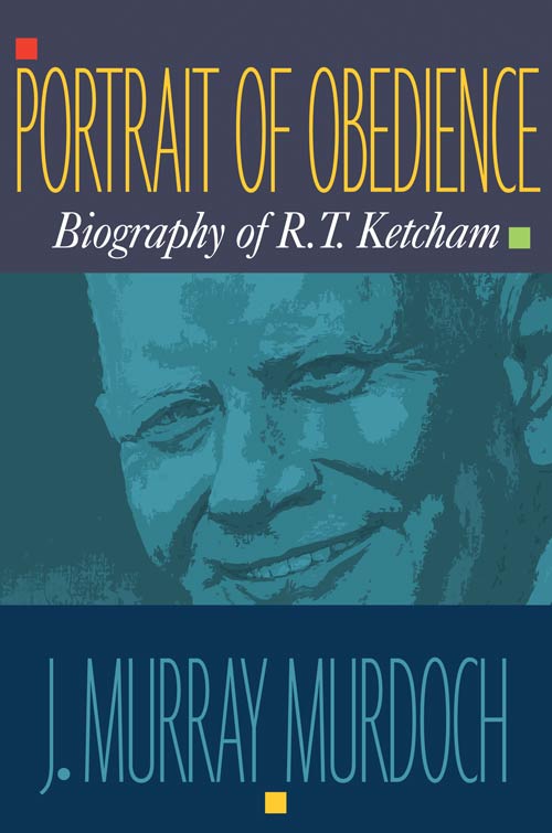 cover of book says Portrait of Obedience Biography of R.T. Ketcham by J. Murray Murdoch